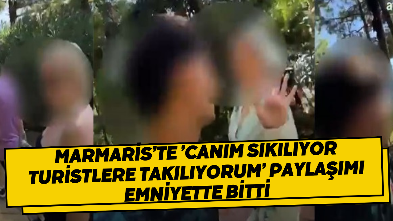 Marmaris’te ’canım sıkılıyor turistlere takılıyorum’ paylaşımı emniyette bitti