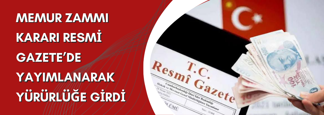 Memur Zammı Kararı Resmi Gazete’de Yayımlanarak Yürürlüğe Girdi