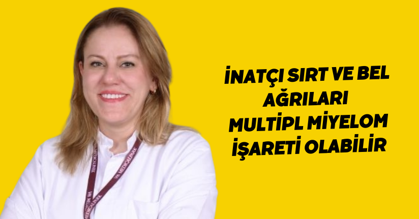 İnatçı sırt ve bel ağrıları multipl miyelom işareti olabilir