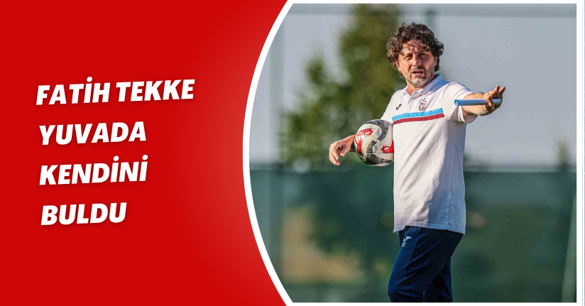 Fatih Tekke, yuvada kendini buldu