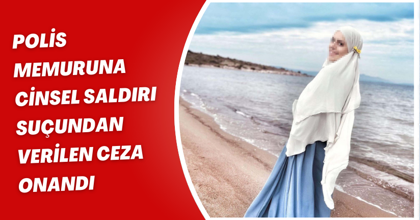 Polis memuruna 'cinsel saldırı' suçundan verilen ceza onandı