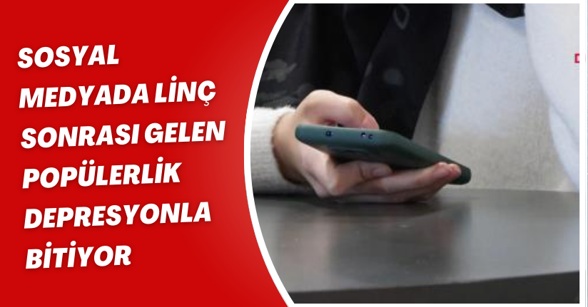 Sosyal medyada linç sonrası gelen popülerlik depresyonla bitiyor