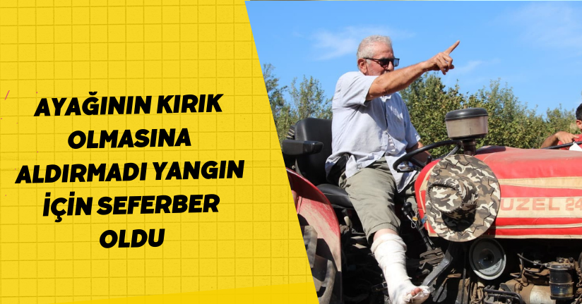 Ayağının kırık olmasına aldırmadı, yangın için seferber oldu