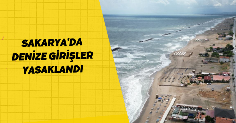 Sakarya’da denize girişler yasaklandı