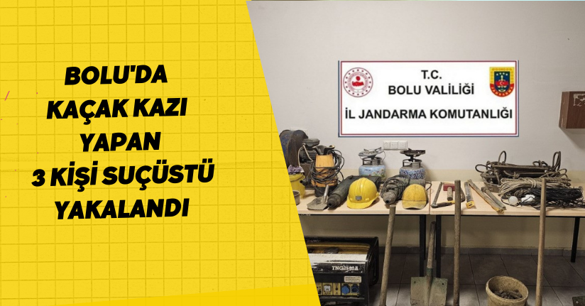 Bolu'da kaçak kazı yapan 3 kişi suçüstü yakalandı