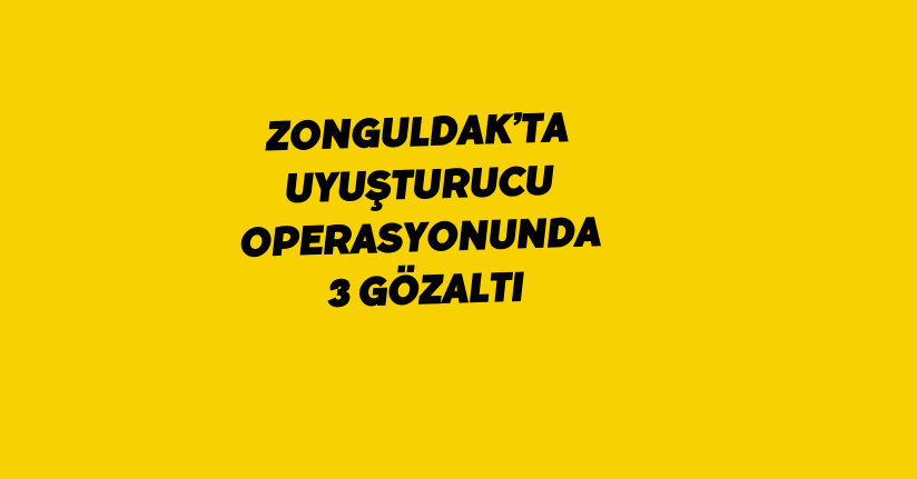 Zonguldak’ta uyuşturucu operasyonunda 3 gözaltı