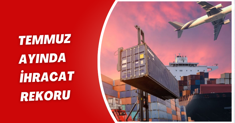 Temmuz ayında İhracat Rekoru