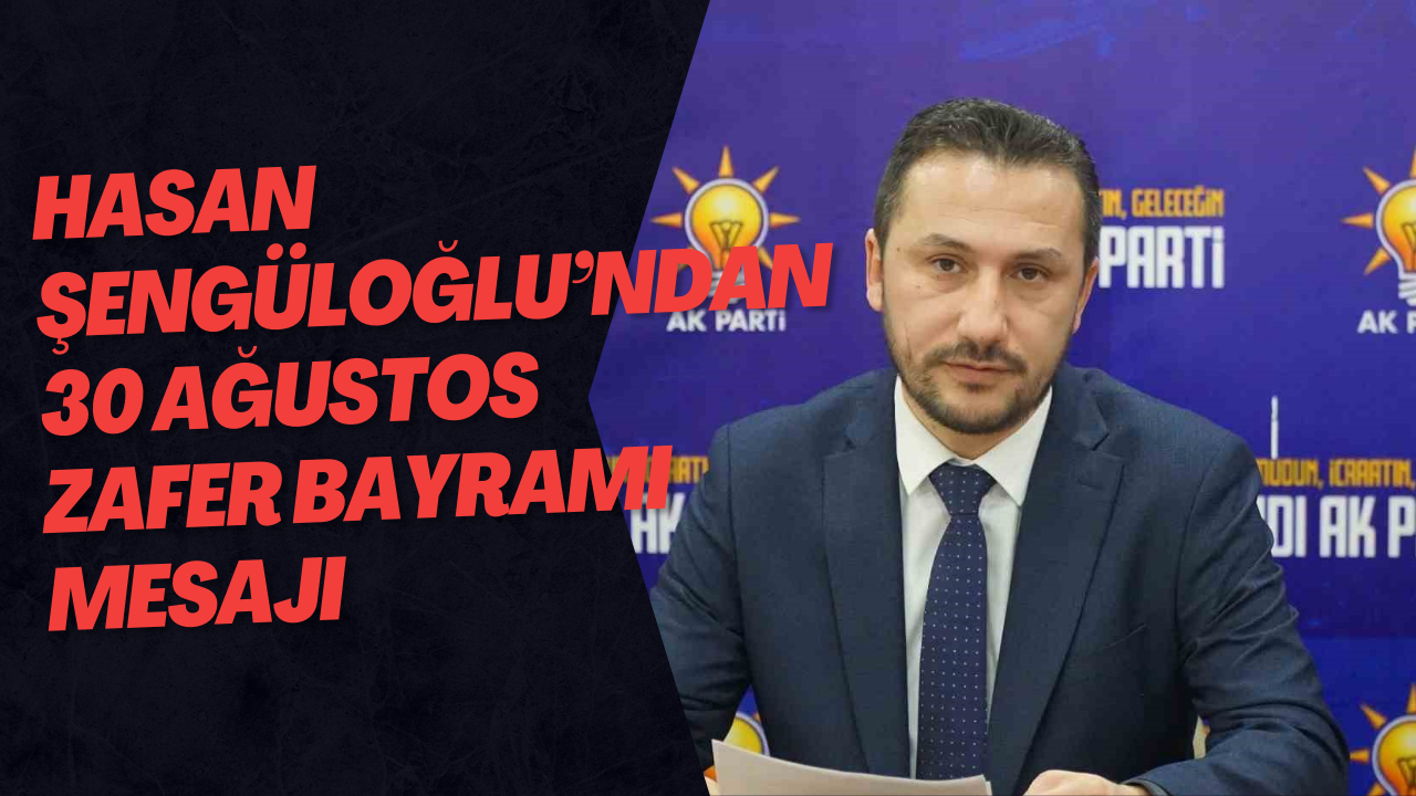 Hasan Şengüloğlu’ndan 30 Ağustos Zafer Bayramı Mesajı