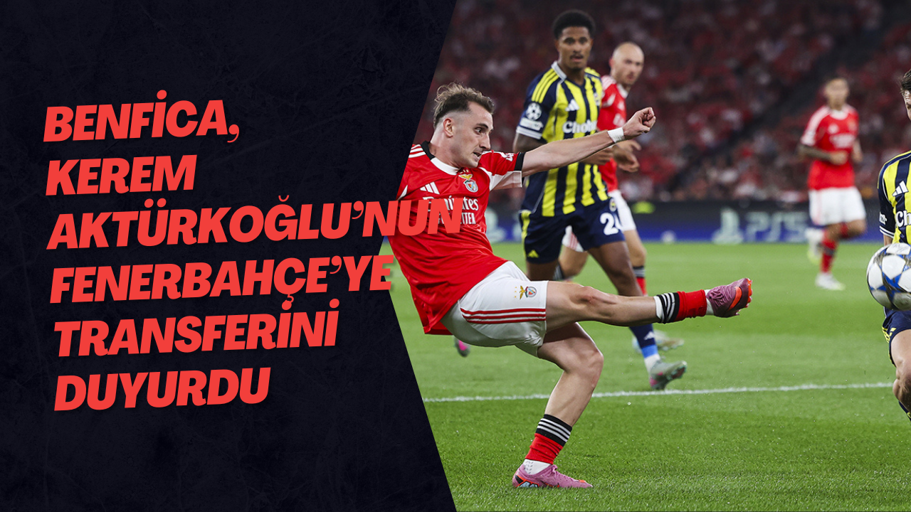 Benfica, Kerem Aktürkoğlu’nun Fenerbahçe’ye transferini duyurdu
