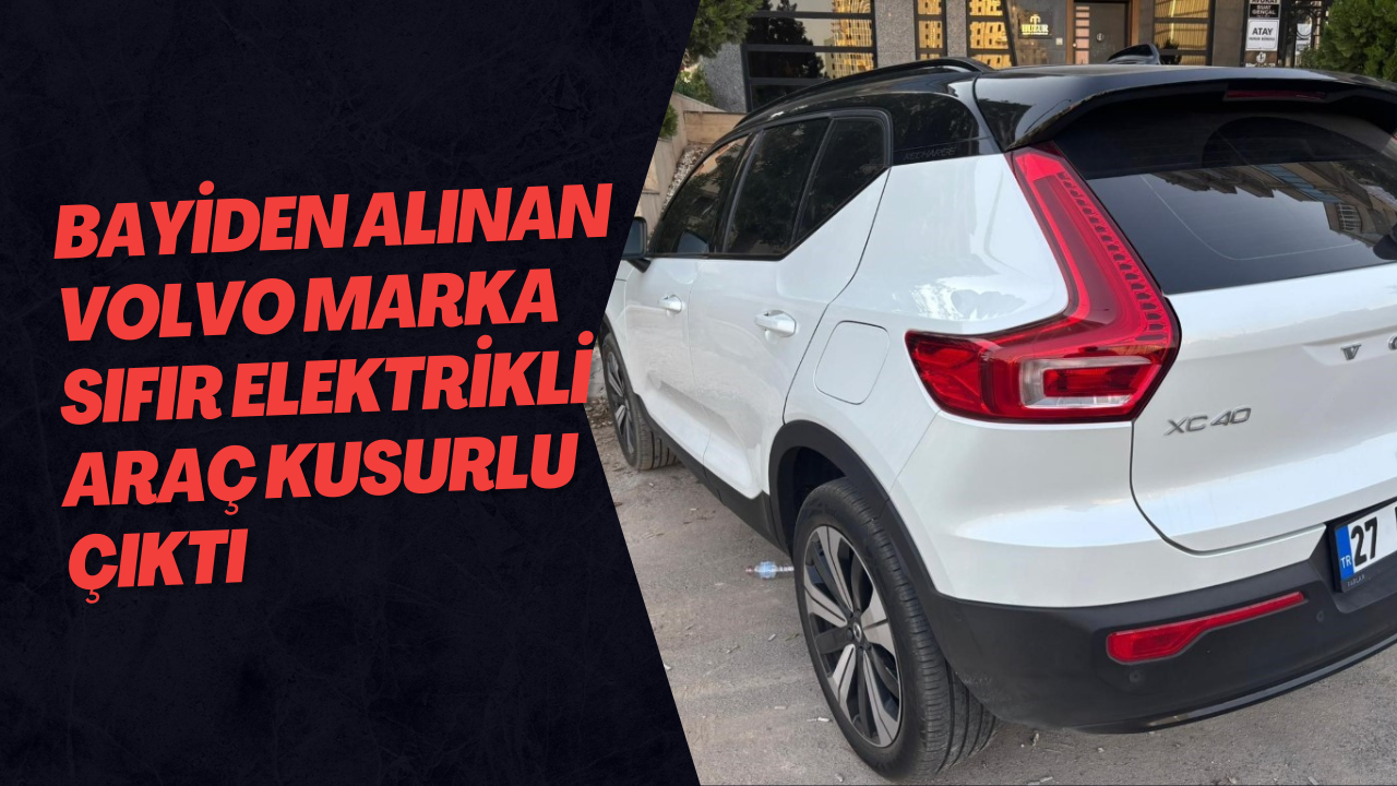 Bayiden alınan Volvo marka sıfır elektrikli araç kusurlu çıktı