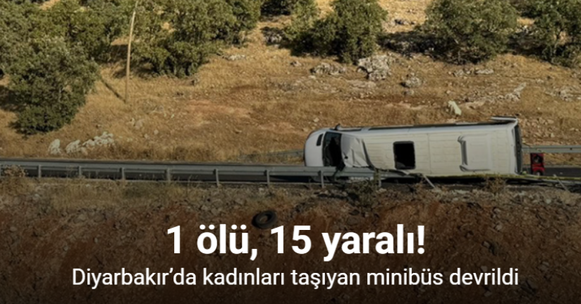 Diyarbakır’da kadınları taşıyan minibüs devrildi: 1 ölü, 15 yaralı