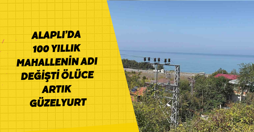 Alaplı’da 100 yıllık mahallenin adı değişti: 