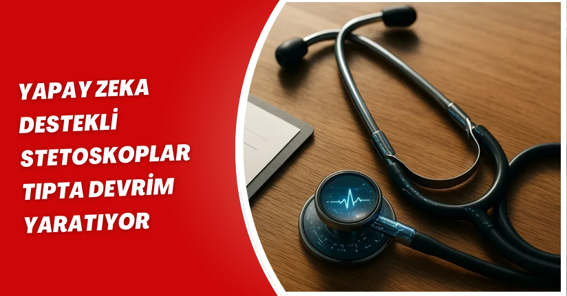 Yapay Zeka Destekli Stetoskoplar Tıpta Devrim Yaratıyor