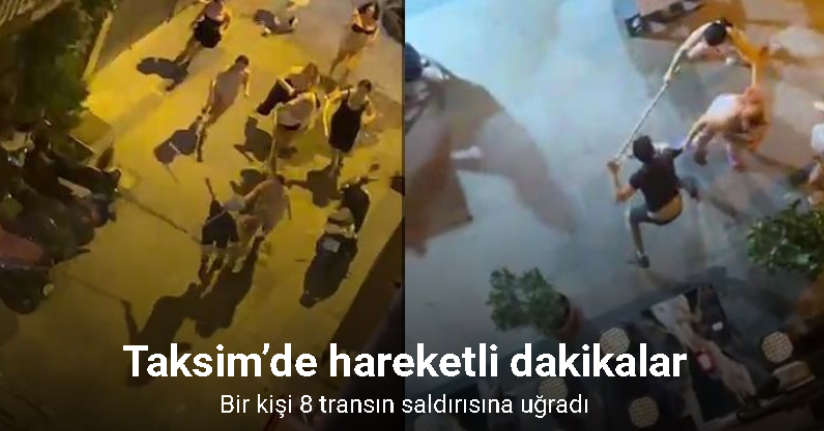 Taksim’de bir kişi 8 transın saldırısına uğradı: O anlar kamerada