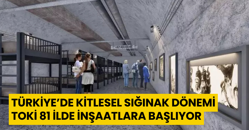 Türkiye’de Kitlesel Sığınak Dönemi: TOKİ 81 İlde İnşaatlara Başlıyor