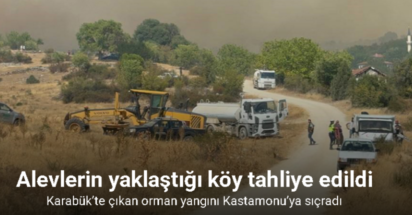 Karabük’te çıkan orman yangını Kastamonu’ya sıçradı: Alevlerin yaklaştığı köy tahliye edildi
