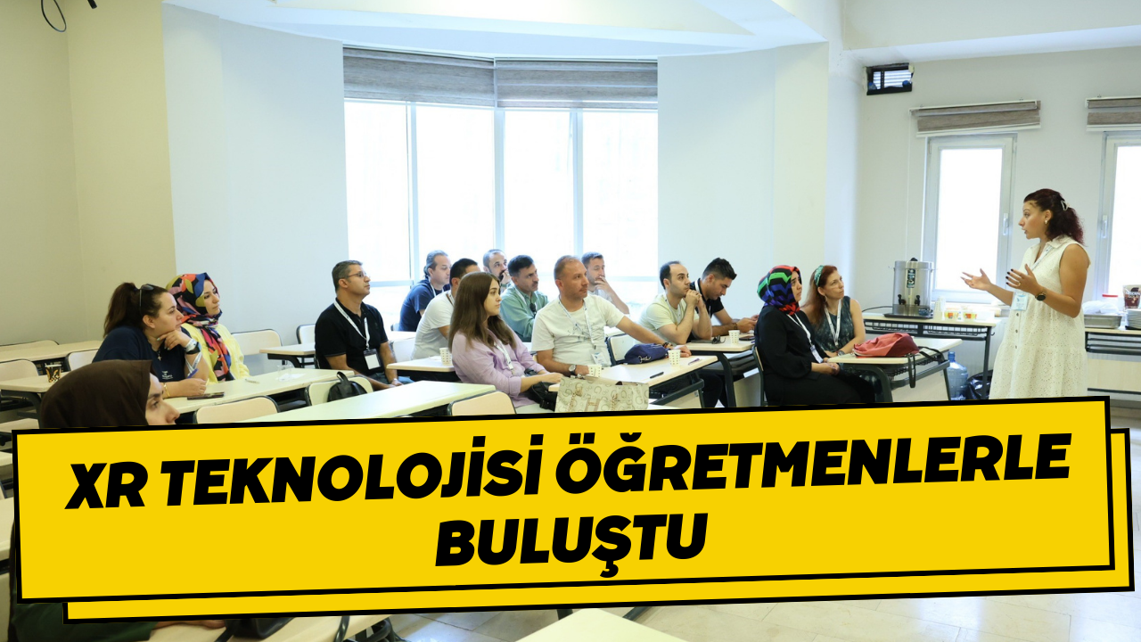 XR Teknolojisi Öğretmenlerle Buluştu