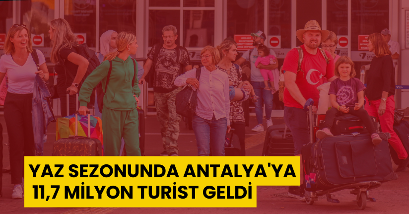 Yaz sezonunda Antalya'ya 11,7 milyon turist geldi