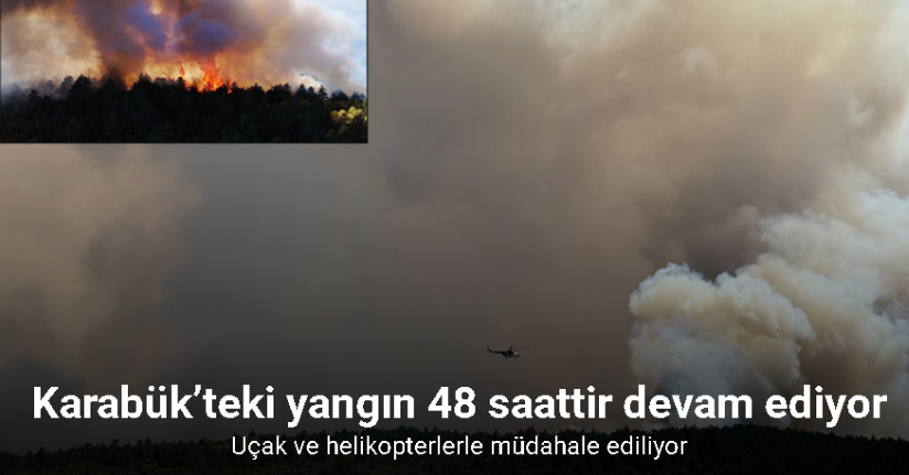 Karabük’teki yangın 48 saattir devam ediyor