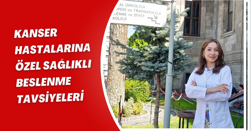 Kanser hastalarına özel sağlıklı beslenme tavsiyeleri
