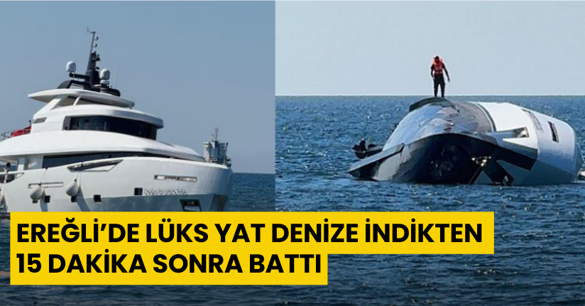 Ereğli'de lüks yat denize indikten 15 dakika sonra battı