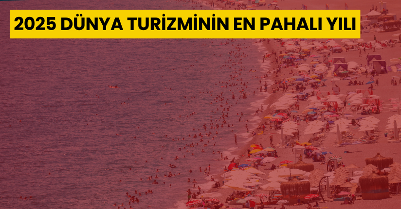 2025, dünya turizminin en pahalı yılı