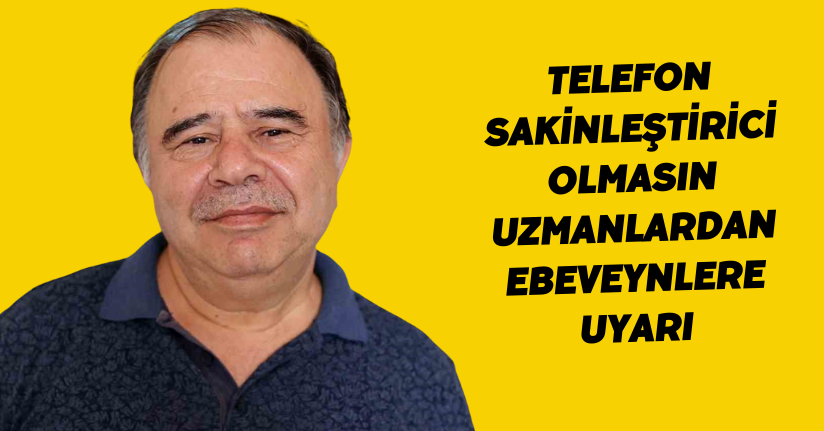 Telefon sakinleştirici olmasın: Uzmanlardan ebeveynlere uyarı