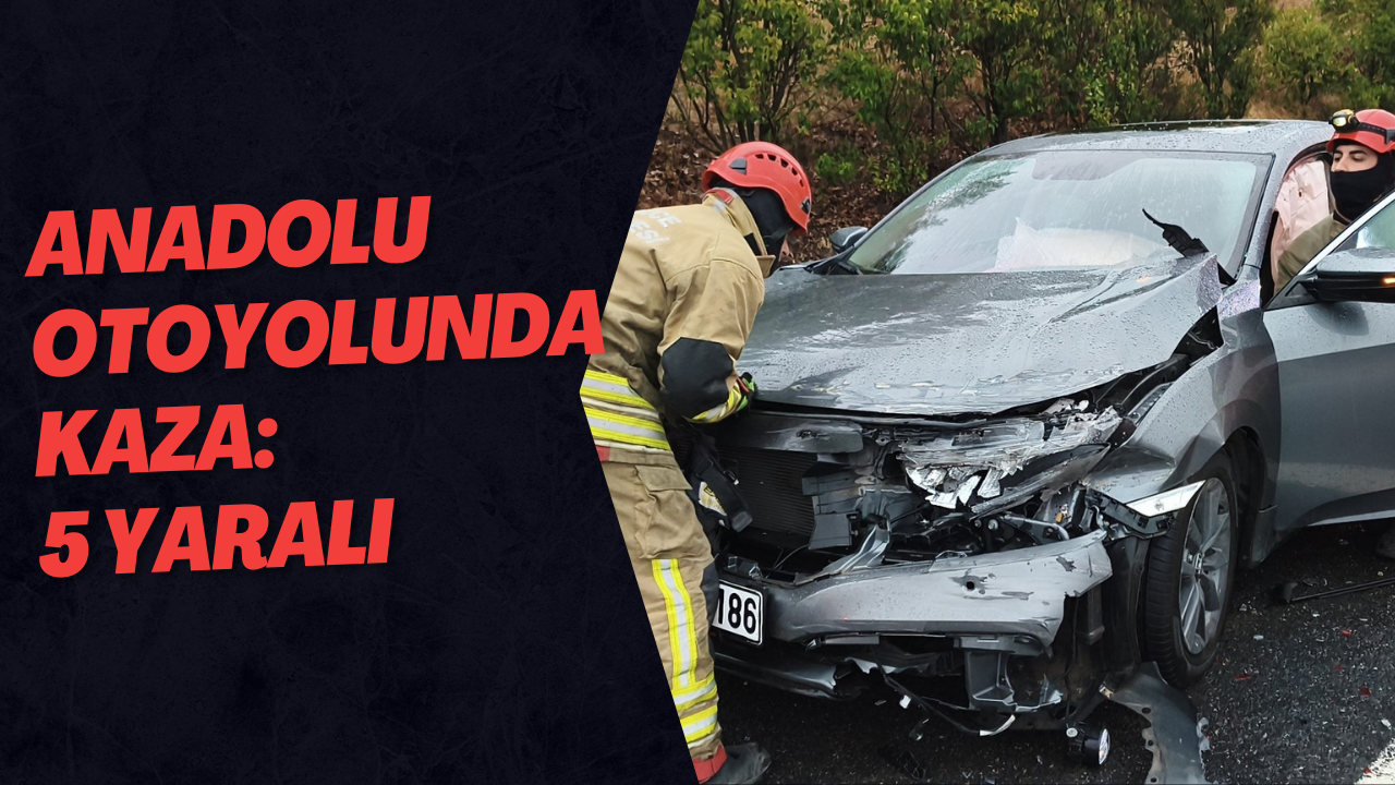 Anadolu Otoyolunda Kaza: 5 Yaralı