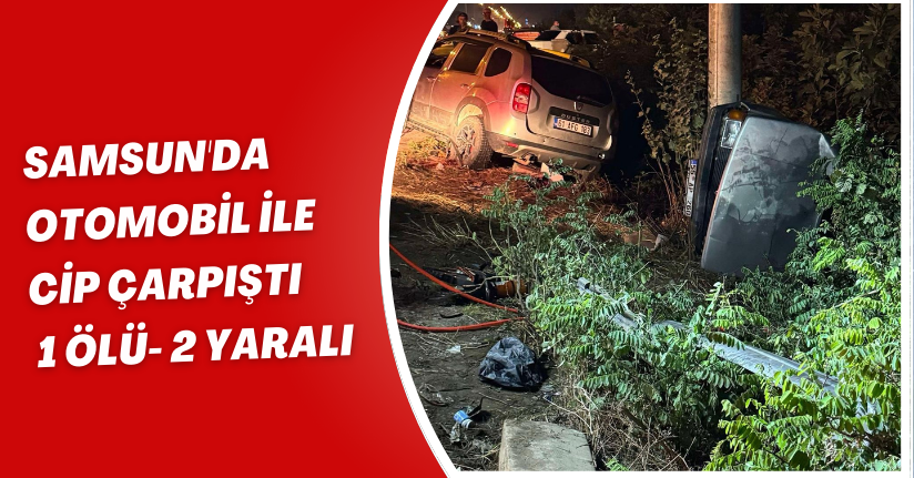 Samsun'da otomobil ile cip çarpıştı; 1 ölü, 2 yaralı