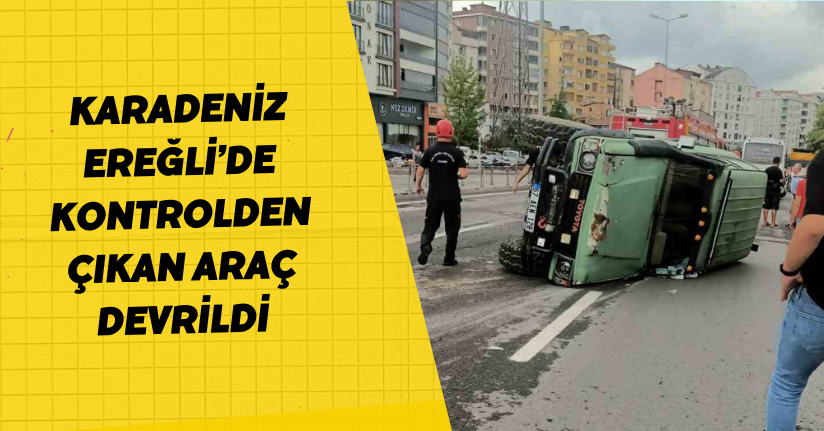 Karadeniz Ereğli’de kontrolden çıkan araç devrildi