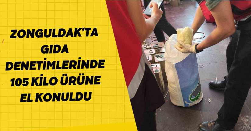 Zonguldak’ta gıda denetimlerinde 105 kilo ürüne el konuldu