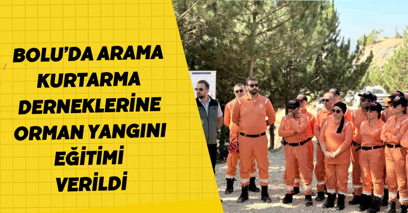 Bolu’da arama kurtarma derneklerine orman yangını eğitimi verildi