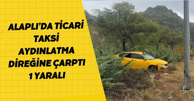 Alaplı’da ticari taksi aydınlatma direğine çarptı: 1 yaralı