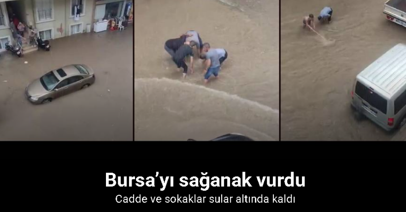 Bursa’yı sağanak vurdu, cadde ve sokaklar sular altında kaldı