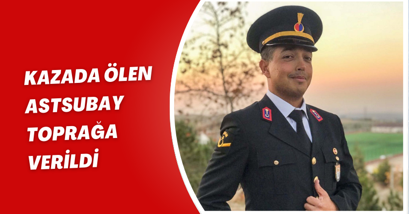 Kazada ölen astsubay toprağa verildi