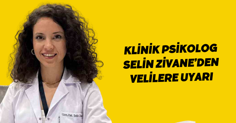 Klinik Psikolog Selin Zivane’den velilere uyarı
