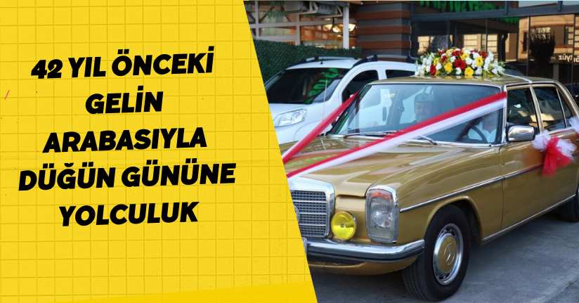 42 yıl önceki gelin arabasıyla düğün gününe yolculuk
