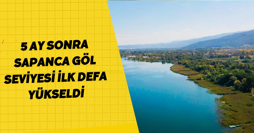  5 ay sonra Sapanca Göl seviyesi ilk defa yükseldi