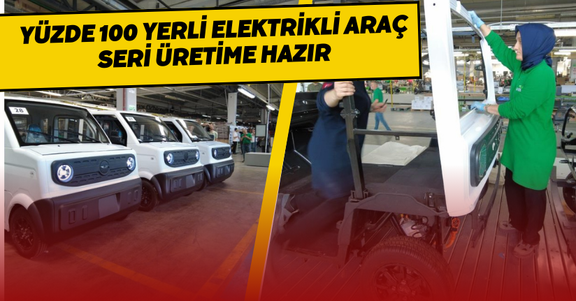  Yüzde 100 yerli elektrikli araç seri üretime hazır
