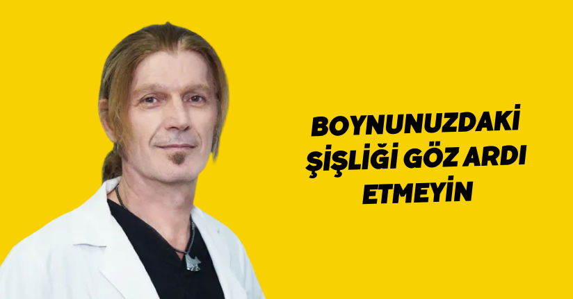Boynunuzdaki şişliği göz ardı etmeyin