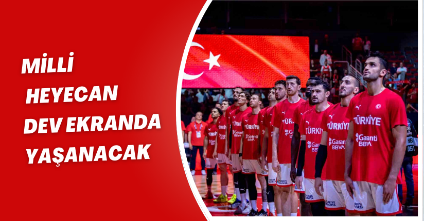 Milli heyecan dev ekranda yaşanacak