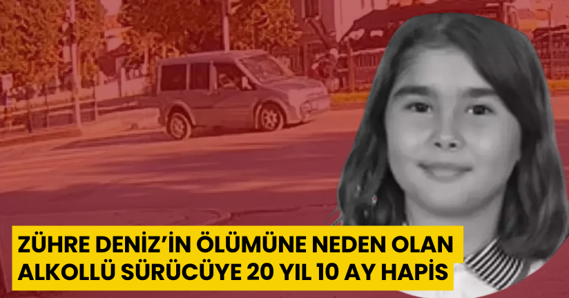 Zühre Deniz’in ölümüne neden olan alkollü sürücüye 20 yıl 10 ay hapis