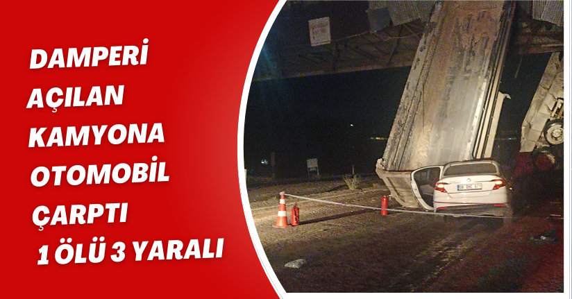 Damperi açılan kamyona otomobil çarptı; 1 ölü, 3 yaralı