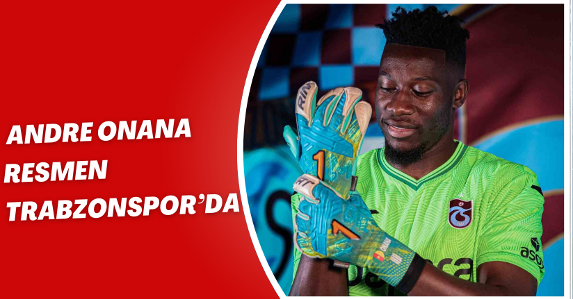 Andre Onana resmen Trabzonspor’da