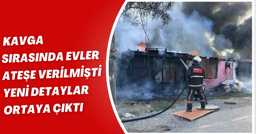 Kavga sırasında evler ateşe verilmişti, yeni detaylar ortaya çıktı