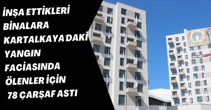 İnşa ettikleri binalara, Kartalkaya'daki yangın faciasında ölenler için 78 çarşaf astı