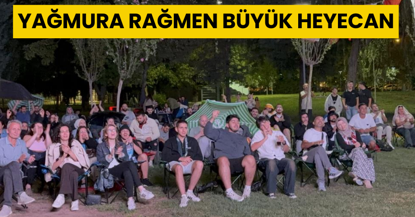 Yağmura rağmen büyük heyecan