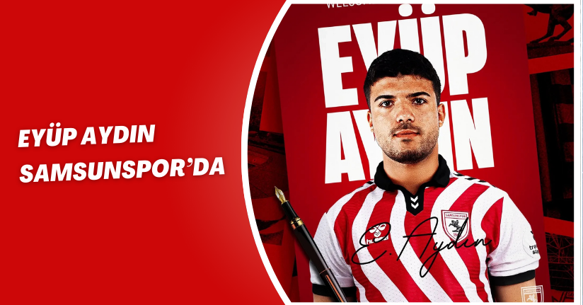 Eyüp Aydın Samsunspor’da