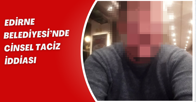 Edirne Belediyesi’nde cinsel taciz iddiası