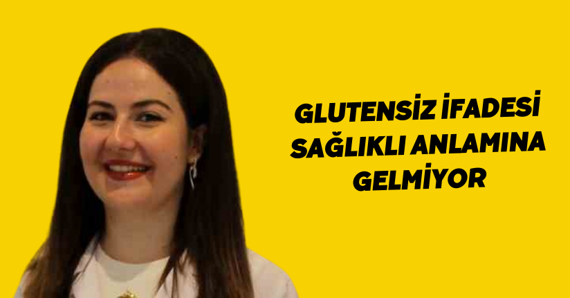 Glutensiz ifadesi, sağlıklı anlamına gelmiyor